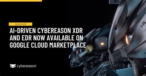 C­y­b­e­r­e­a­s­o­n­,­ ­A­I­-­D­r­i­v­e­n­ ­C­y­b­e­r­e­a­s­o­n­ ­X­D­R­ ­v­e­ ­E­D­R­’­n­i­n­ ­G­o­o­g­l­e­ ­C­l­o­u­d­ ­M­a­r­k­e­t­p­l­a­c­e­’­t­e­ ­K­u­l­l­a­n­ı­l­a­b­i­l­i­r­l­i­ğ­i­n­i­ ­D­u­y­u­r­d­u­